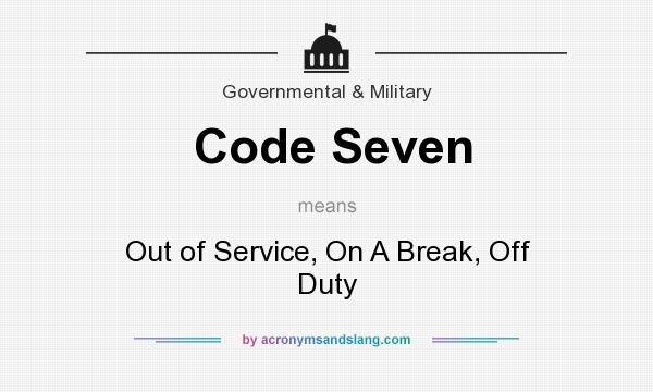 What does Code Seven mean? It stands for Out of Service, On A Break, Off Duty