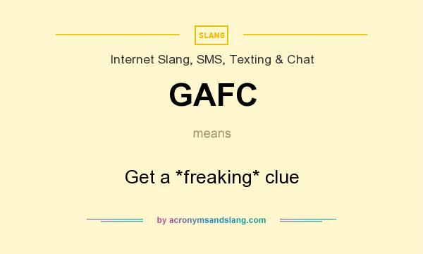 What does GAFC mean? It stands for Get a *freaking* clue
