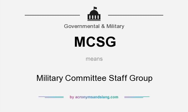 What does MCSG mean? It stands for Military Committee Staff Group
