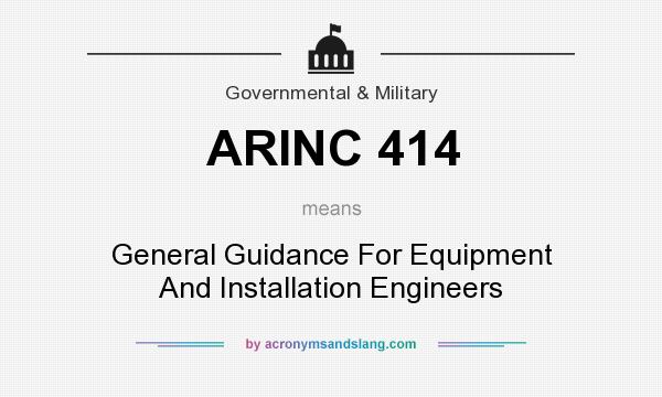 What does ARINC 414 mean? It stands for General Guidance For Equipment And Installation Engineers