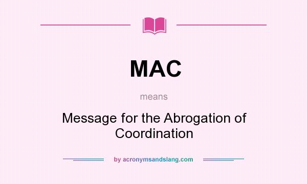What does MAC mean? It stands for Message for the Abrogation of Coordination