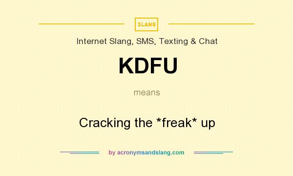 What does KDFU mean? It stands for Cracking the *freak* up