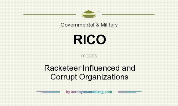 What does RICO mean? It stands for Racketeer Influenced and Corrupt Organizations