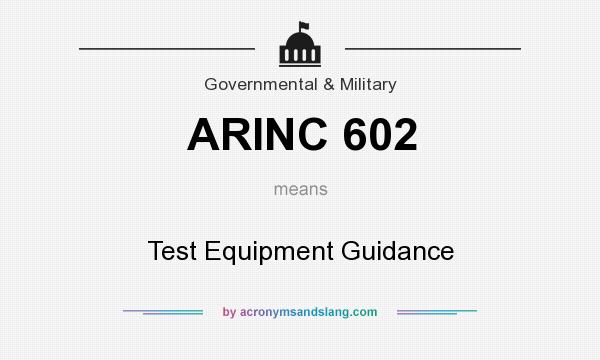 What does ARINC 602 mean? It stands for Test Equipment Guidance