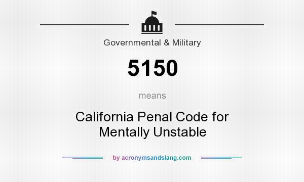 What does 5150 mean? It stands for California Penal Code for Mentally Unstable