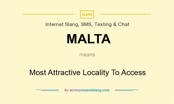 What does MALTA mean? It stands for Most Attractive Locality To Access