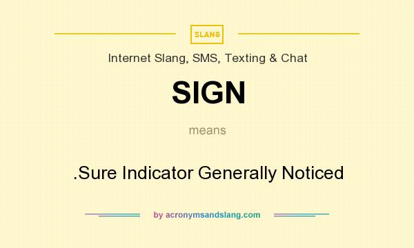 What does SIGN mean? It stands for .Sure Indicator Generally Noticed