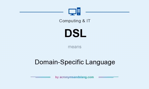 What does DSL mean? It stands for Domain-Specific Language