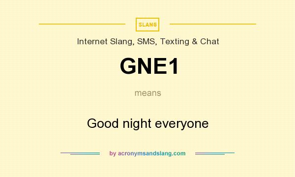 What does GNE1 mean? It stands for Good night everyone