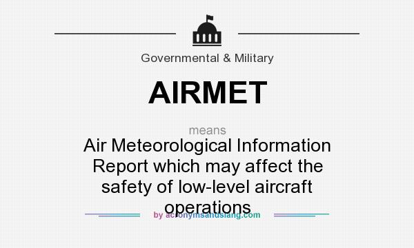 What does AIRMET mean? It stands for Air Meteorological Information Report which may affect the safety of low-level aircraft operations