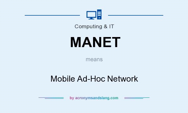 What does MANET mean? It stands for Mobile Ad-Hoc Network