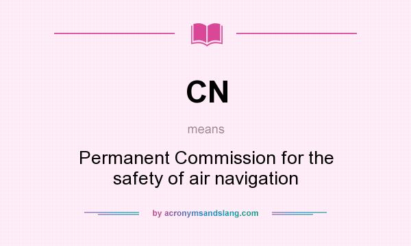 What does CN mean? It stands for Permanent Commission for the safety of air navigation