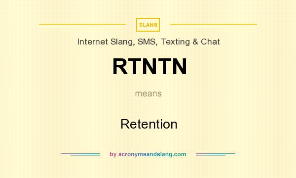 What does RTNTN mean? It stands for Retention