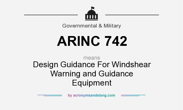 What does ARINC 742 mean? It stands for Design Guidance For Windshear Warning and Guidance Equipment