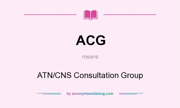 What does ACG mean? It stands for ATN/CNS Consultation Group