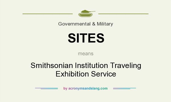 What does SITES mean? It stands for Smithsonian Institution Traveling Exhibition Service