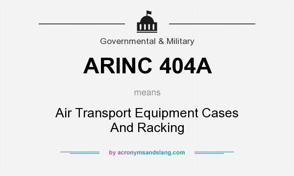 What does ARINC 404A mean? It stands for Air Transport Equipment Cases And Racking