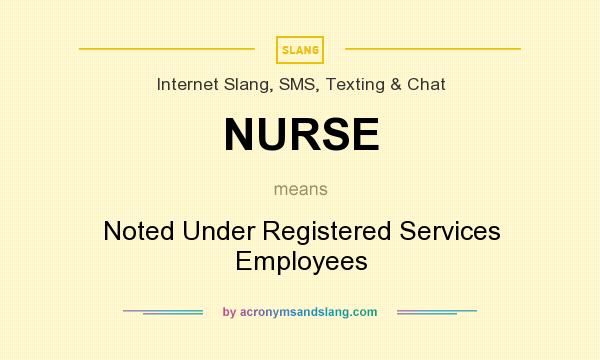 What does NURSE mean? It stands for Noted Under Registered Services Employees