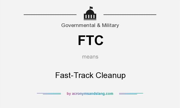 What does FTC mean? It stands for Fast-Track Cleanup