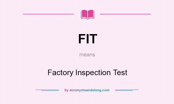 What does FIT mean? It stands for Factory Inspection Test