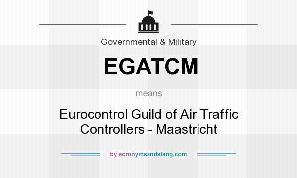What does EGATCM mean? It stands for Eurocontrol Guild of Air Traffic Controllers - Maastricht