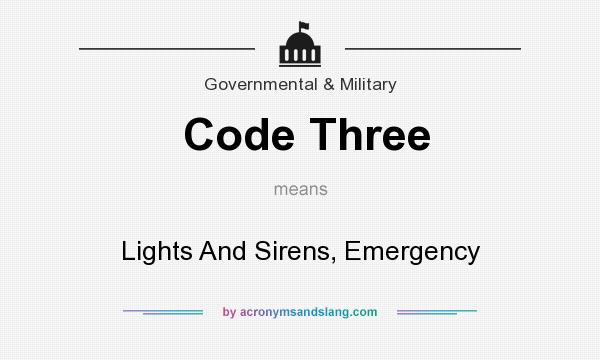What does Code Three mean? It stands for Lights And Sirens, Emergency