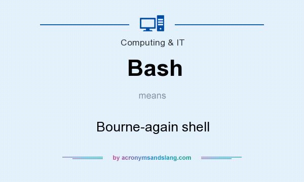 What does Bash mean? It stands for Bourne-again shell