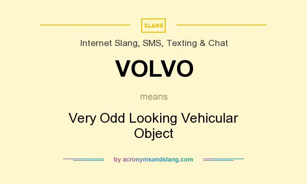 What does VOLVO mean? It stands for Very Odd Looking Vehicular Object