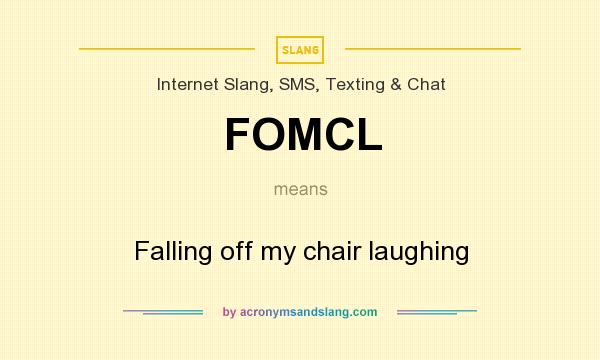 What does FOMCL mean? It stands for Falling off my chair laughing