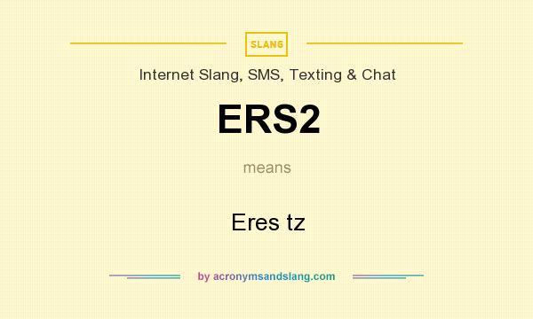 What does ERS2 mean? It stands for Eres tz
