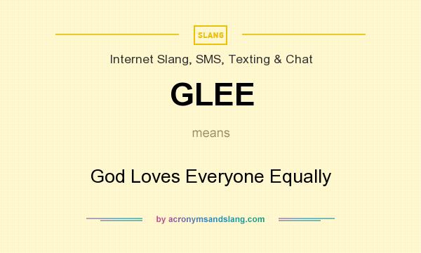 What does GLEE mean? It stands for God Loves Everyone Equally