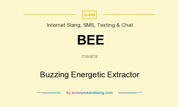 What does BEE mean? It stands for Buzzing Energetic Extractor