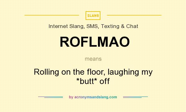What does ROFLMAO mean? It stands for Rolling on the floor, laughing my *butt* off