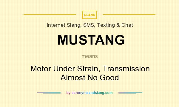 What does MUSTANG mean? It stands for Motor Under Strain, Transmission Almost No Good