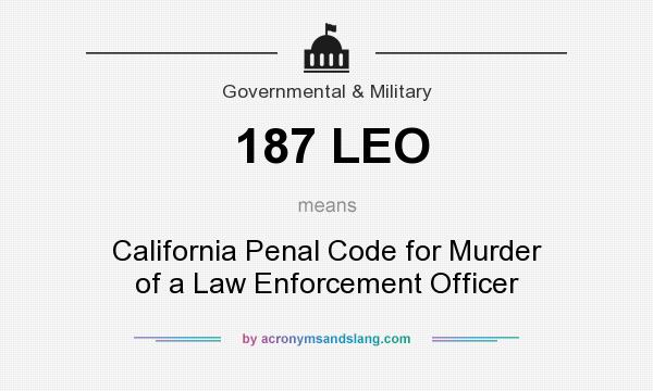 What does 187 LEO mean? It stands for California Penal Code for Murder of a Law Enforcement Officer