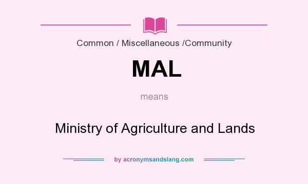 What does MAL mean? It stands for Ministry of Agriculture and Lands