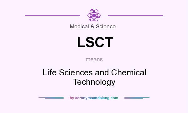 What does LSCT mean? It stands for Life Sciences and Chemical Technology