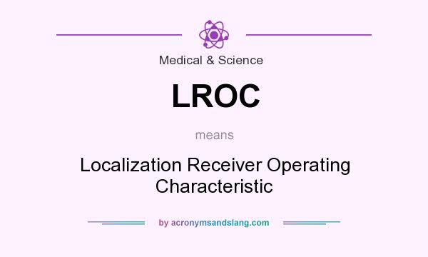 What does LROC mean? It stands for Localization Receiver Operating Characteristic