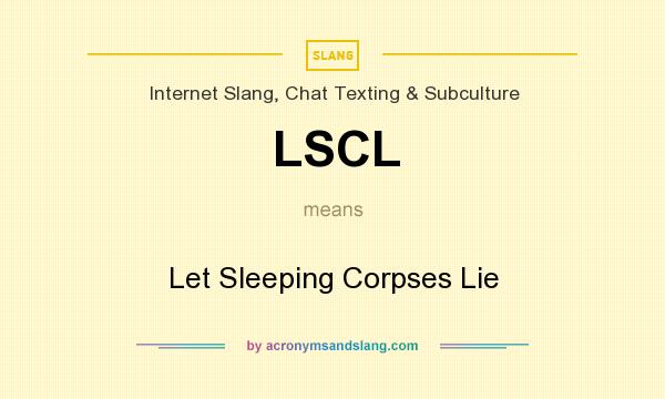 What does LSCL mean? It stands for Let Sleeping Corpses Lie