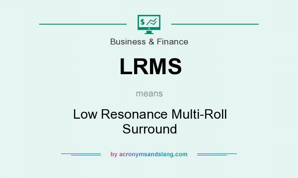 What does LRMS mean? It stands for Low Resonance Multi-Roll Surround