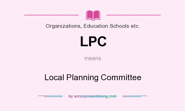 What does LPC mean? It stands for Local Planning Committee