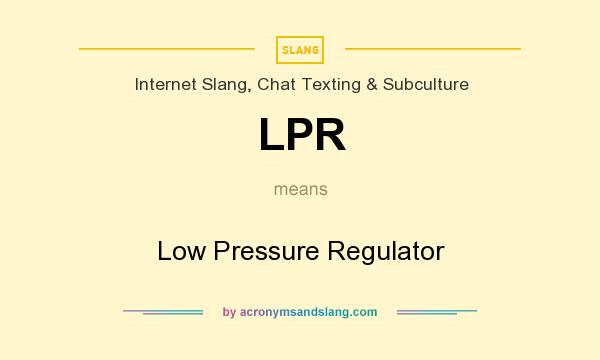 What does LPR mean? It stands for Low Pressure Regulator
