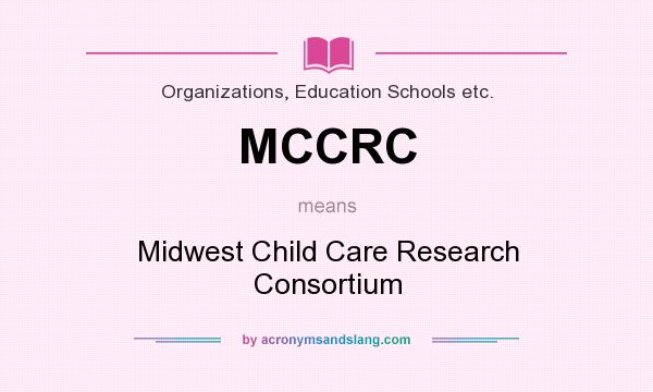 What does MCCRC mean? It stands for Midwest Child Care Research Consortium