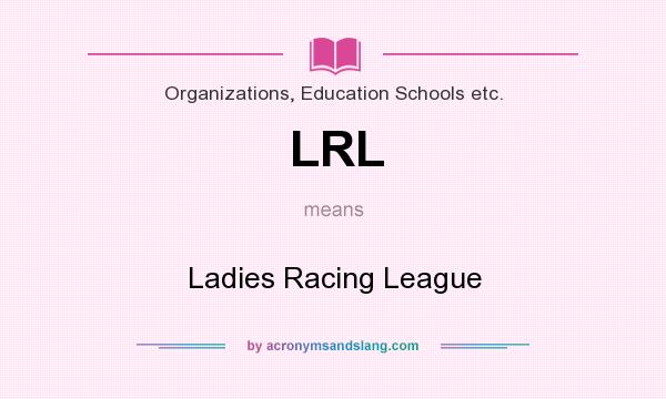 What does LRL mean? It stands for Ladies Racing League