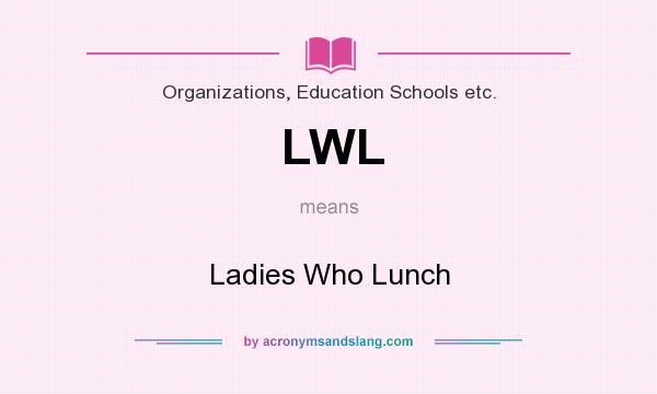 What does LWL mean? It stands for Ladies Who Lunch