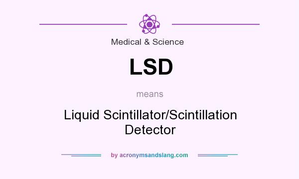 What does LSD mean? It stands for Liquid Scintillator/Scintillation Detector