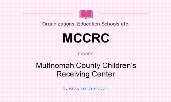 What does MCCRC mean? It stands for Multnomah County Children’s Receiving Center