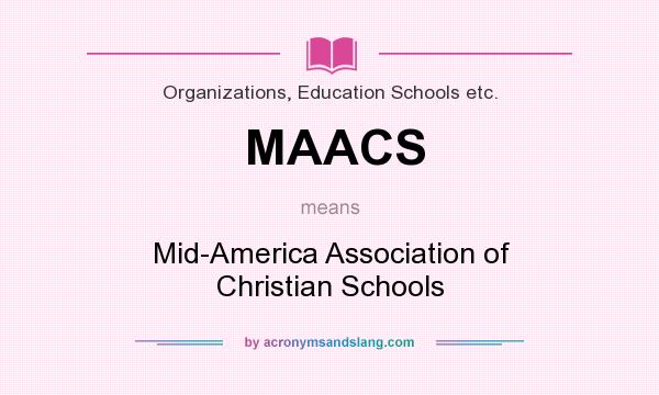 What does MAACS mean? It stands for Mid-America Association of Christian Schools