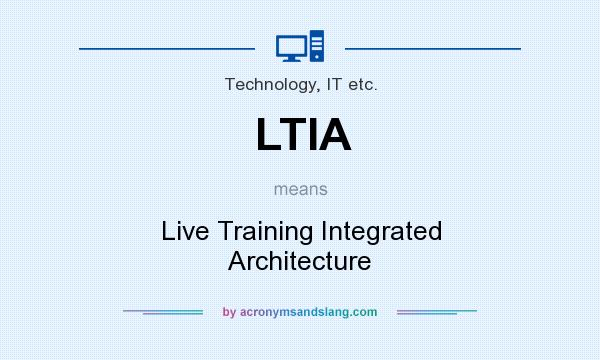 What does LTIA mean? It stands for Live Training Integrated Architecture