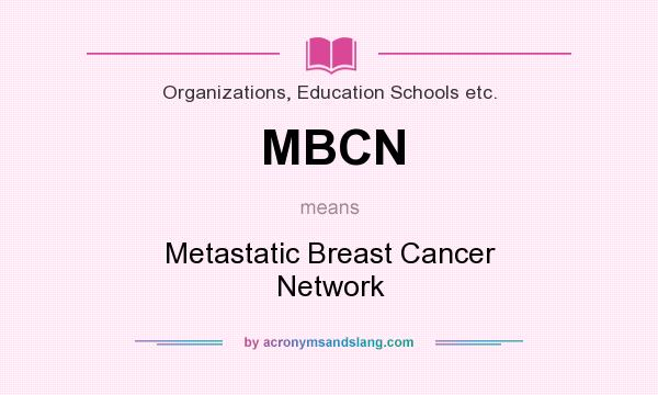 What does MBCN mean? It stands for Metastatic Breast Cancer Network